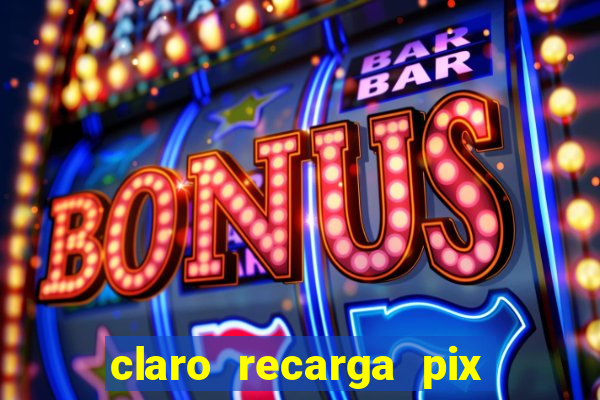 claro recarga pix $10 reais